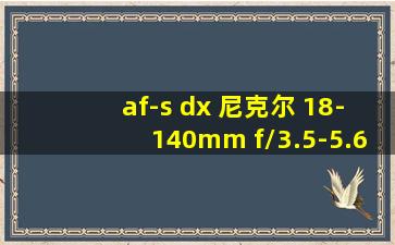 af-s dx 尼克尔 18-140mm f/3.5-5.6g ed vr